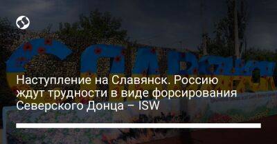 Наступление на Славянск. Россию ждут трудности в виде форсирования Северского Донца – ISW