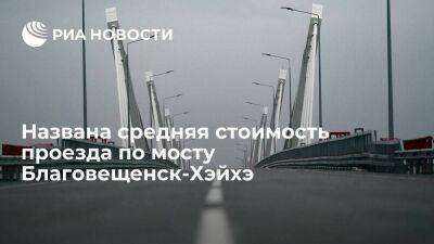 Средняя стоимость проезда по мосту Благовещенск-Хэйхэ составит 8700 рублей