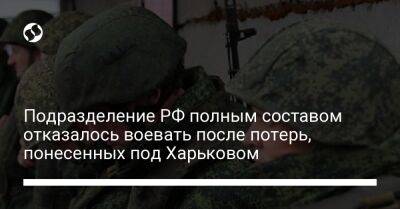 Подразделение РФ полным составом отказалось воевать после потерь, понесенных под Харьковом