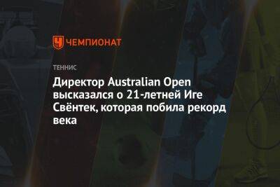 Уильямс Серене - Уильямс Винус - Иге Свентек - Директор Australian Open высказался о 21-летней Иге Свёнтек, которая побила рекорд века - championat.com - Австралия - Франция