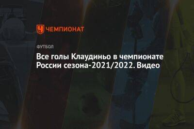 Все голы Клаудиньо в чемпионате России сезона-2021/2022. Видео