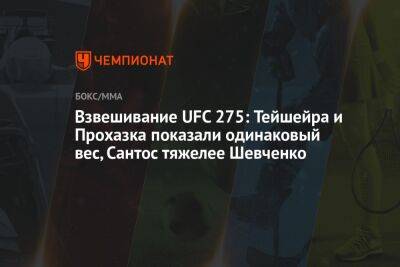 Взвешивание UFC 275: Тейшейра и Прохазка показали одинаковый вес, Сантос тяжелее Шевченко