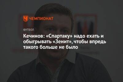 Кечинов: «Спартаку» надо ехать и обыгрывать «Зенит», чтобы впредь такого больше не было