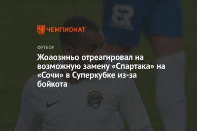 Жоаозиньо отреагировал на возможную замену «Спартака» на «Сочи» в Суперкубке из-за бойкота