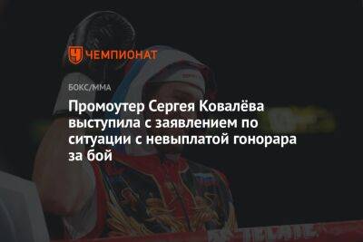 Промоутер Сергея Ковалёва выступила с заявлением по ситуации с невыплатой гонорара за бой