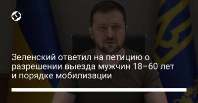 Зеленский ответил на петицию о разрешении выезда мужчин 18–60 лет и порядке мобилизации