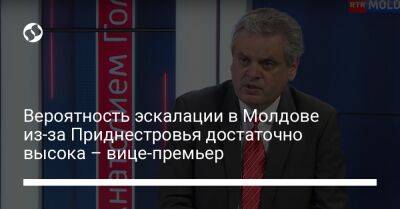 Вероятность эскалации в Молдове из-за Приднестровья достаточно высока – вице-премьер