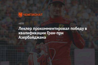 Леклер прокомментировал победу в квалификации Гран-при Азербайджана