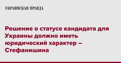 Решение о статусе кандидата для Украины должно иметь юридический характер – Стефанишина