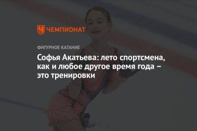 Софья Акатьева: лето спортсмена, как и любое другое время года – это тренировки