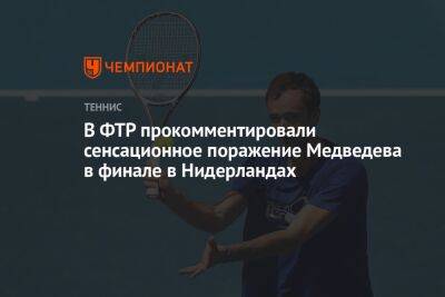 В ФТР прокомментировали сенсационное поражение Медведева в финале в Нидерландах