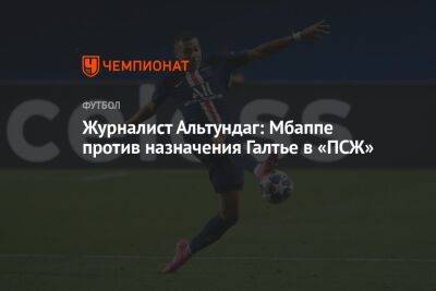 Журналист Альтундаг: Мбаппе против назначения Галтье в «ПСЖ»