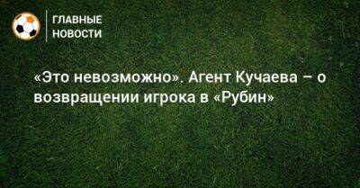 «Это невозможно». Агент Кучаева – о возвращении игрока в «Рубин»