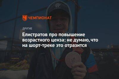 Елистратов — про повышение возрастного ценза: не думаю, что на шорт-треке это отразится