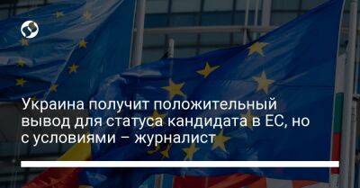 Украина получит положительный вывод для статуса кандидата в ЕС, но с условиями – журналист