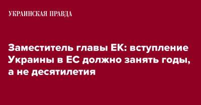 Вера Юрова - Заместитель главы ЕК: вступление Украины в ЕС должно занять годы, а не десятилетия - pravda.com.ua - Украина