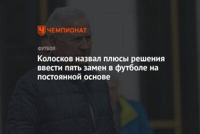 Колосков назвал плюсы решения ввести пять замен в футболе на постоянной основе