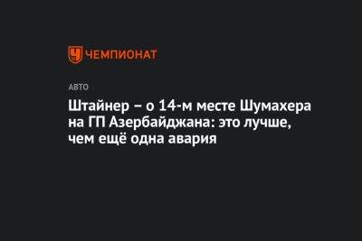 Штайнер – о 14-м месте Шумахера на ГП Азербайджана: это лучше, чем ещё одна авария