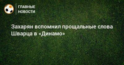 Захарян вспомнил прощальные слова Шварца в «Динамо»