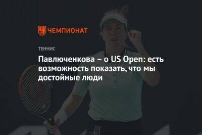 Павлюченкова – о US Open: есть возможность показать, что мы достойные люди