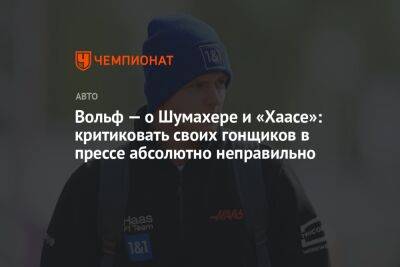 Вольф — о Шумахере и «Хаасе»: критиковать своих гонщиков в прессе абсолютно неправильно