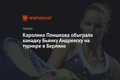 Каролина Плишкова обыграла канадку Бьянку Андрееску на турнире в Берлине