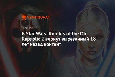 В Star Wars: Knights of the Old Republic 2 вернут вырезанный 18 лет назад контент