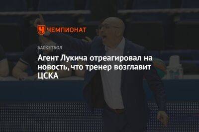 Агент Лукича отреагировал на новость, что тренер возглавит ЦСКА