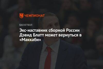 Экс-наставник сборной России Дэвид Блатт может вернуться в «Маккаби»