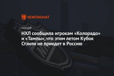 НХЛ сообщила игрокам «Колорадо» и «Тампы», что этим летом Кубок Стэнли не приедет в Россию