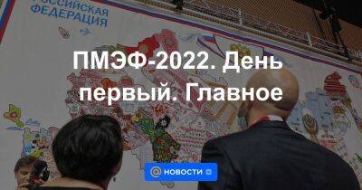 ПМЭФ-2022. День первый. Главное