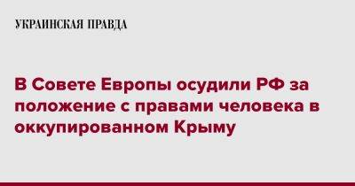 В Совете Европы осудили РФ за положение с правами человека в оккупированном Крыму