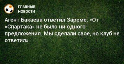 Агент Бакаева ответил Зареме: «От «Спартака» не было ни одного предложения. Мы сделали свое, но клуб не ответил»