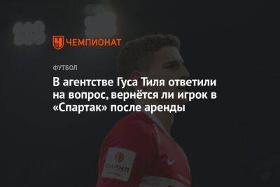 В агентстве Гуса Тиля ответили на вопрос, вернётся ли игрок в «Спартак» после аренды