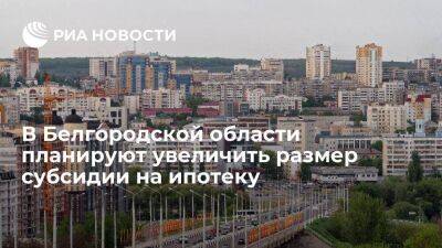 Белгородская областная дума планирует увеличить размер ежемесячной субсидии на ипотеку