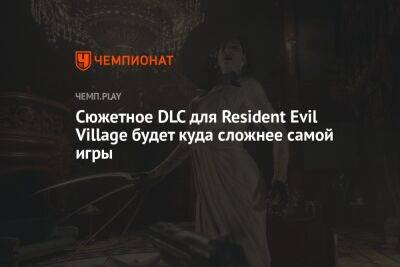 Сюжетное DLC для Resident Evil Village будет куда сложнее самой игры