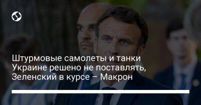 Штурмовые самолеты и танки Украине решено не поставлять, Зеленский в курсе – Макрон