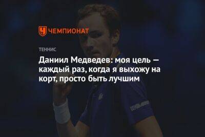 Даниил Медведев: моя цель — каждый раз, когда я выхожу на корт, просто быть лучшим