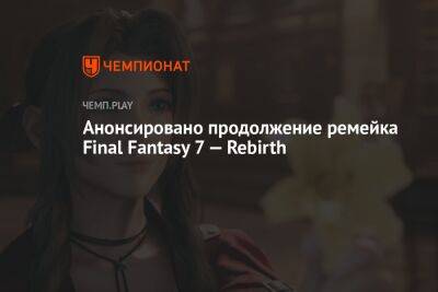 Анонсировано продолжение ремейка Final Fantasy 7 — Rebirth