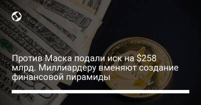 Илон Маск - Против Маска подали иск на $258 млрд. Миллиардеру вменяют создание финансовой пирамиды - liga.net - Украина
