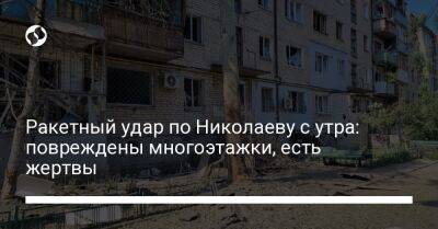 Ракетный удар по Николаеву с утра: повреждены многоэтажки, есть жертвы