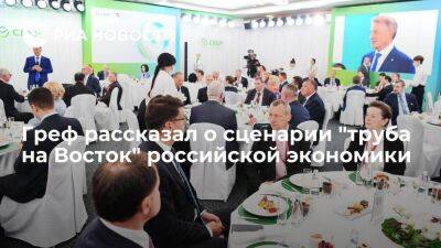 Глава Сбербанка Греф: экономика России сейчас реализует сценарий "труба на Восток"
