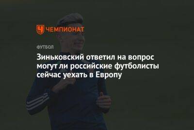 Зиньковский ответил на вопрос, могут ли российские футболисты сейчас уехать в Европу