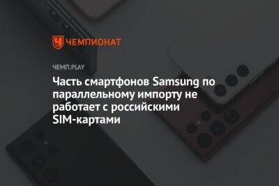 Эльдар Муртазин - Часть смартфонов Samsung по параллельному импорту не работает с российскими SIM-картами - championat.com - Россия