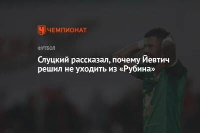 Слуцкий рассказал, почему Йевтич решил не уходить из «Рубина»