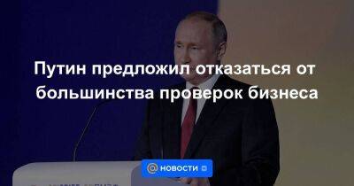 Путин предложил отказаться от большинства проверок бизнеса