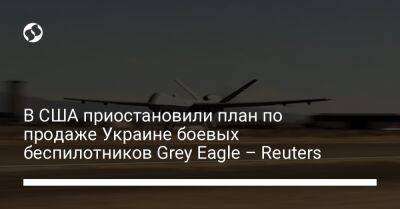 В США приостановили план по продаже Украине боевых беспилотников Grey Eagle – Reuters