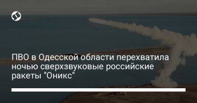 ПВО в Одесской области перехватила ночью сверхзвуковые российские ракеты "Оникс"