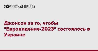 Джонсон за то, чтобы "Евровидение-2023" состоялось в Украине