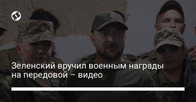 Зеленский вручил военным награды на передовой – видео
